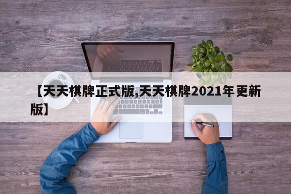 【天天棋牌正式版,天天棋牌2021年更新版】