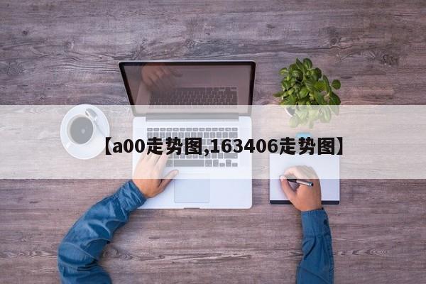 【a00走势图,163406走势图】