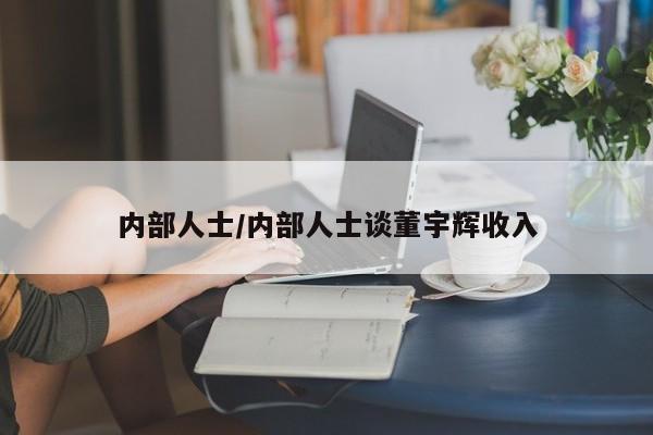 内部人士/内部人士谈董宇辉收入
