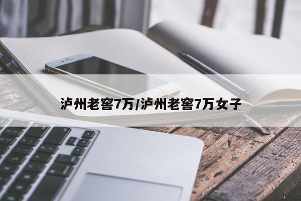 泸州老窖7万/泸州老窖7万女子
