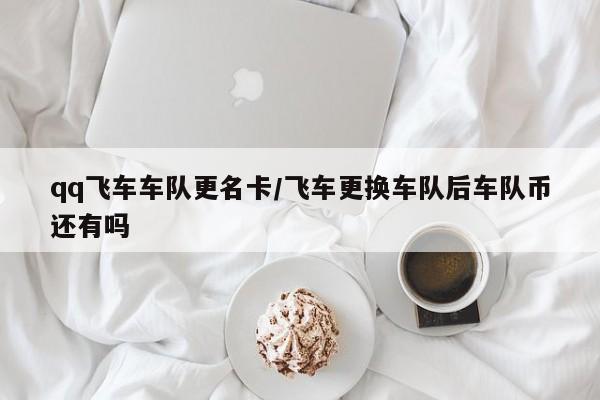 qq飞车车队更名卡/飞车更换车队后车队币还有吗