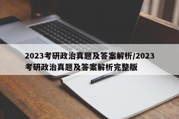 2023考研政治真题及答案解析/2023考研政治真题及答案解析完整版