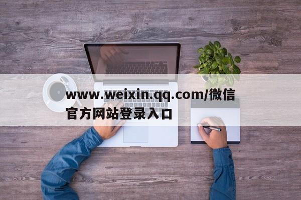 www.weixin.qq.com/微信官方网站登录入口