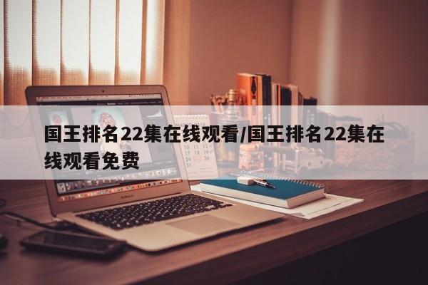国王排名22集在线观看/国王排名22集在线观看免费